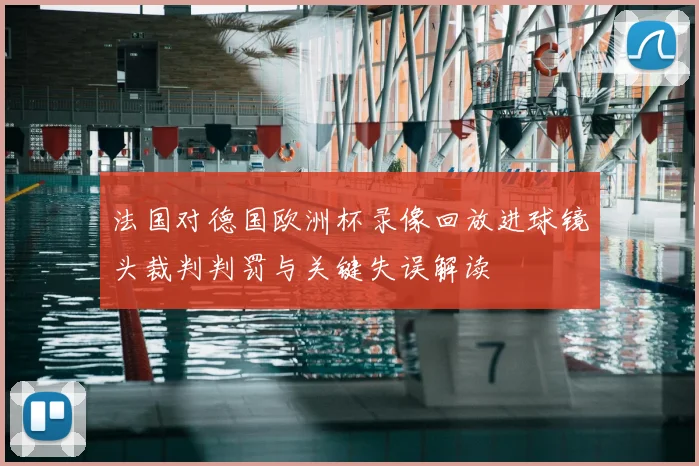 法国对德国欧洲杯录像回放进球镜头裁判判罚与关键失误解读