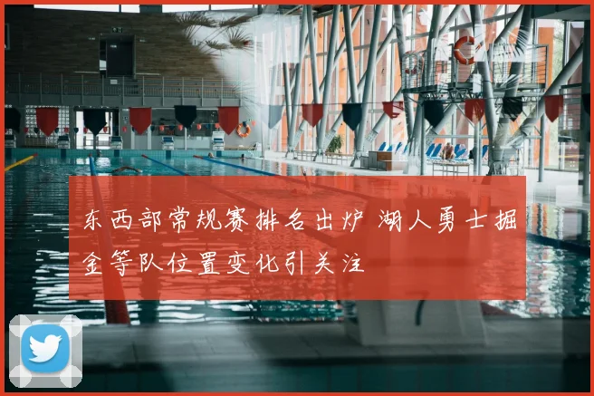 东西部常规赛排名出炉 湖人勇士掘金等队位置变化引关注