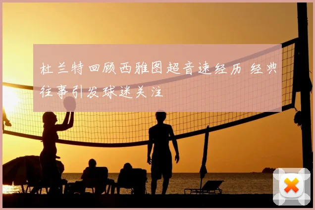 杜兰特回顾西雅图超音速经历 经典往事引发球迷关注